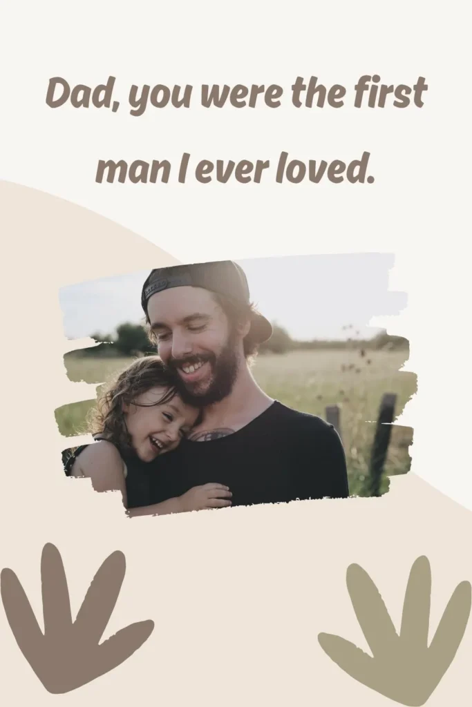 Dad, you were the first man I ever loved.